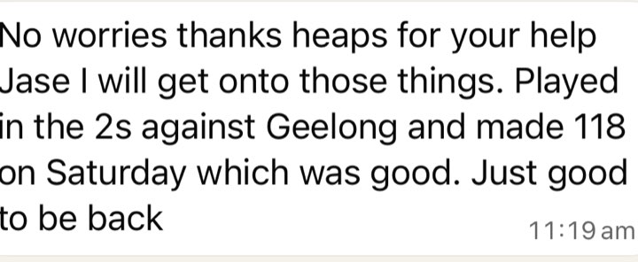 Message: played in the 2s against Geelong and made 118, good to be back